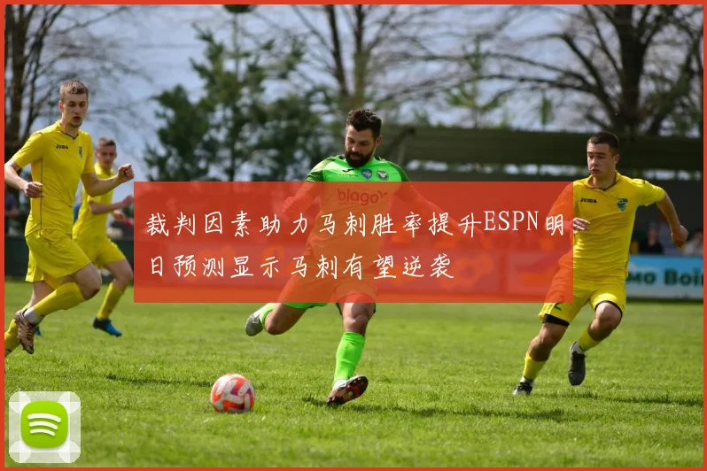裁判因素助力马刺胜率提升ESPN明日预测显示马刺有望逆袭